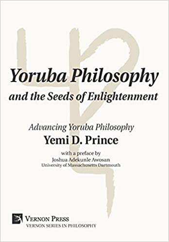 Yoruba Philosophy and the Seeds of Enlightenment: Advancing Yoruba Philosophy by Yemi D. Prince