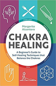 Chakra Healing: A Beginner's Guide to Self-Healing Techniques that Balance the Chakras by by Margarita Alcantara