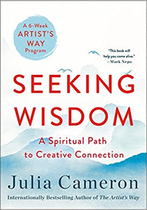 Seeking Wisdom: A Spiritual Path to Creative Connection by Julia Cameron