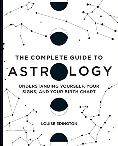 The Complete Guide to Astrology: Understanding Yourself, Your Signs, and Your Birth Chart by Louise Edington  (Author)