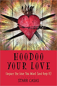 Hoodoo Your Love: Conjure the Love You Want (and Keep It) by Star Casas