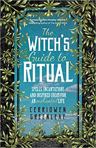 The Witch's Guide to Ritual: Spells, Incantations and Inspired Ideas for an Enchanted Life by Cerridwen Greenleaf  (Author), Arin Murphy-Hiscock (Foreword)