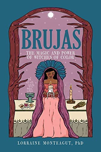 Brujas: The Magic and Power of Witches of Color by Lorraine Monteagut