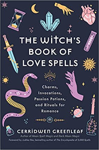 The Witch's Book of Love Spells: Charms, Invocations, Passion Potions, and Rituals for Romance by Cerridwen Greenleaf  (Author), Judika Illes (Foreword)