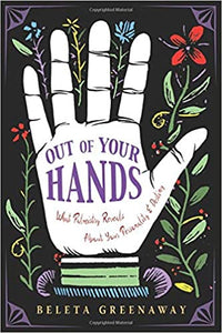 Out of Your Hands: What Palmistry Reveals about Your Personality and Destiny by Beleta Greenaway
