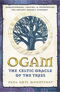 Ogam: The Celtic Oracle of the Trees: Understanding, Casting, and Interpreting the Ancient Druidic Alphabet by Paul Rhys Mountfort