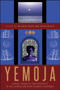 Yemoja: Gender, Sexuality, and Creativity in the Latina/o and Afro-Atlantic Diasporas