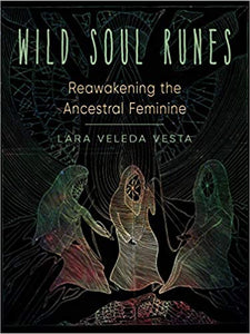 Wild Soul Runes: Reawakening the Ancestral Feminine by Lara Veleda Vesta