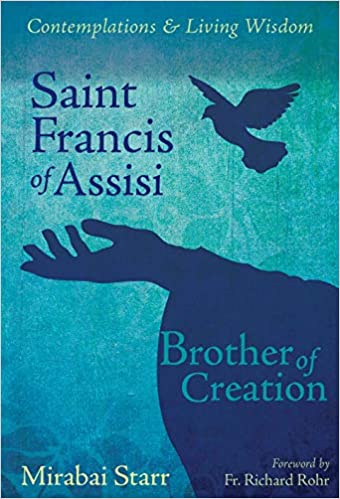 Saint Francis of Assisi: Brother of Creation (Contemplations & Living Wisdom) by Mirabai Starr