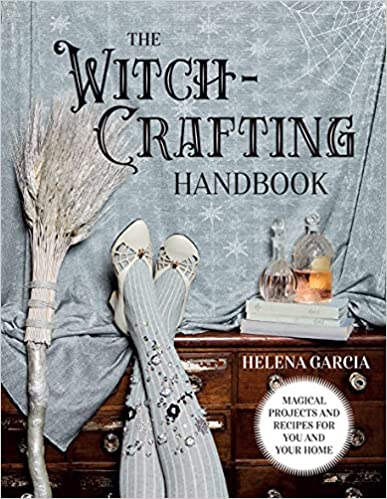 The Witch-Crafting Handbook: Magical Projects and Recipes for You and Your Home By Helena Garcia