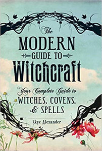 The Modern Guide to Witchcraft: Your Complete Guide to Witches, Covens, and Spells by Skye Alexander