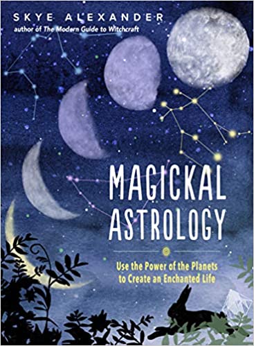 Magickal Astrology: Use the Power of the Planets to Create an Enchanted Life by Skye Alexander