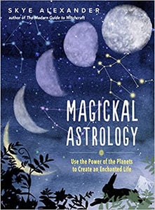 Magickal Astrology: Use the Power of the Planets to Create an Enchanted Life by Skye Alexander
