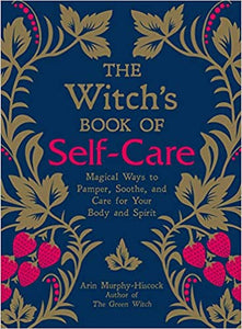 The Witch's Book of Self-Care: Magical Ways to Pamper, Soothe, and Care for Your Body and Spirit by Arin Murphy-Hiscock