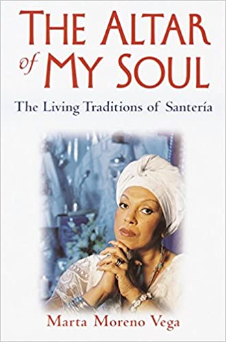 The Altar of My Soul: The Living Traditions of Santeria by Marta Moreno Vega
