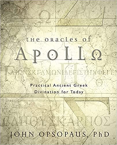 The Oracles of Apollo: Practical Ancient Greek Divination for Today by John Opsopaus, PhD,