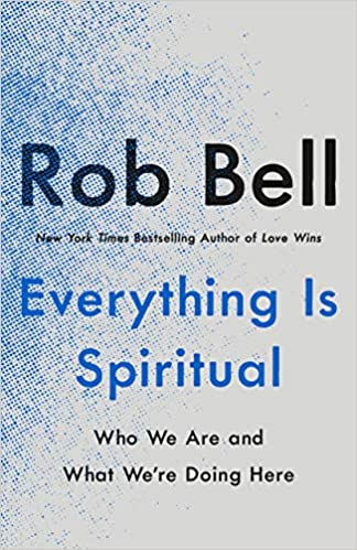 Everything Is Spiritual: Finding Your Way in a Turbulent World by Rob Bell