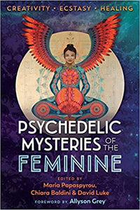 Psychedelic Mysteries of the Feminine: Creativity, Ecstasy, and Healing by Maria Papaspyrou