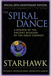 The Spiral Dance: A Rebirth of the Ancient Religion of the Goddess: 20th Anniversary Edition by Starhawk