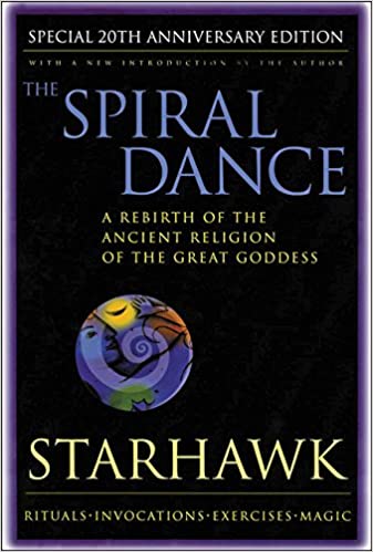 The Spiral Dance: A Rebirth of the Ancient Religion of the Goddess: 20th Anniversary Edition by Starhawk