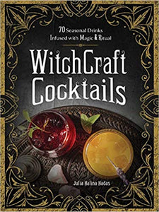 Witchcraft Cocktails: 70 Seasonal Drinks Infused with Magic & Ritual by Julia Halina Hadas