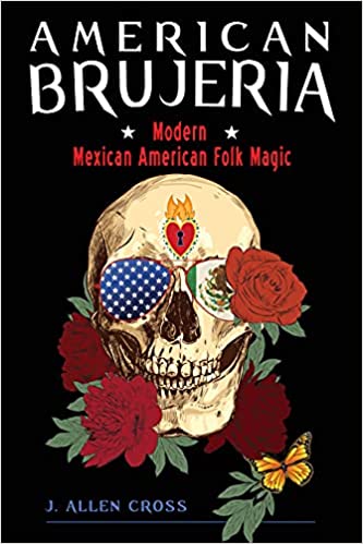 American Brujeria: Modern Mexican American Folk Magic by J. Allen Cross