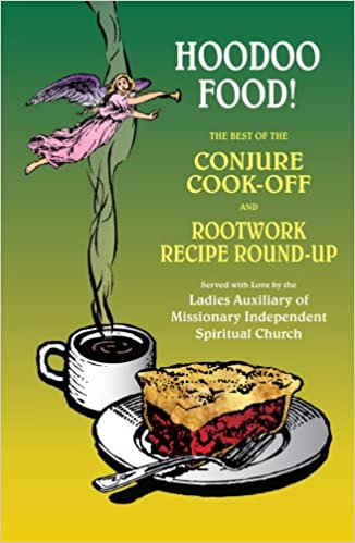 Hoodoo Food! The Best of the Conjure Cook-Off and Rootwork Recipe Round-Up by the Ladies Auxiliary of Missionary Independent Spiritual Church
