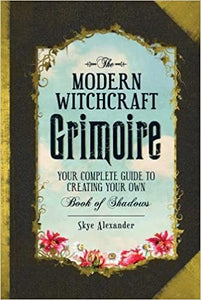 The Modern Witchcraft Grimoire: Your Complete Guide to Creating Your Own Book of Shadows by Skye Alexander