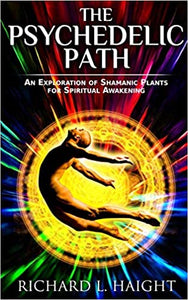 The Psychedelic Path: An Exploration of Shamanic Plants for Spiritual Awakening by Richard L Haight  (Author), Edward Austin Hall (Editor)