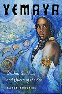 Yemaya: Orisha, Goddess, and Queen of the Sea by Raven Morgaine