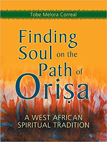 Finding Soul on the Path of Orisa: A West African Spiritual Tradition by Tobe Melora Correal