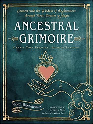 Ancestral Grimoire: Connect with the Wisdom of the Ancestors Through Tarot, Oracles, and Magic by by Nancy Hendrickson  (Author), Benebell Wen (Foreword)