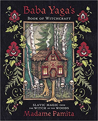 Baba Yaga's Book of Witchcraft: Slavic Magic from the Witch of the Woods by Madame Pamita