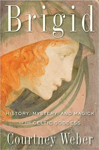 Brigid: History, Mystery, and Magick of the Celtic Goddess by Courtney Weber