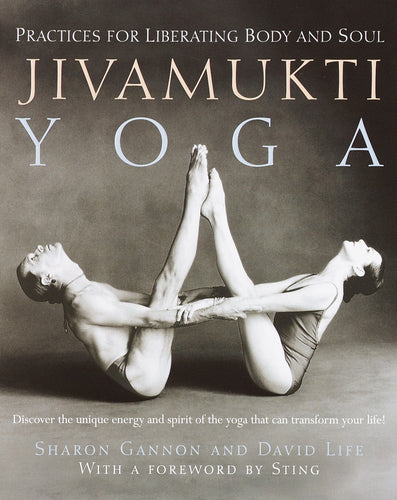 Jivamukti Yoga: Practices for Liberating Body and Soul by Sharon Gannon and David Life