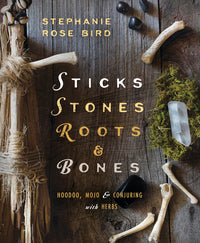 Sticks, Stones, Roots, & Bones by Stephanie Rose Bird