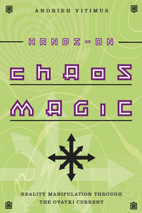 Hands-On Chaos Magic by Andrieh Vitimus