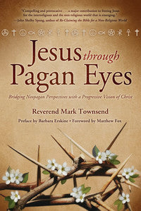 Jesus Through Pagan Eyes by Matthew Fox, Rev Mark Townsend, & Barbara Erskine