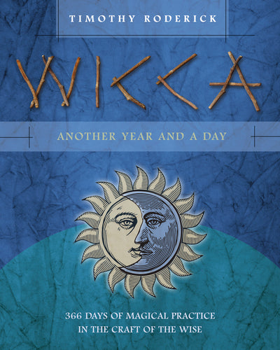 Wicca: Another Year and a Day: 366 Days of Magical Practice in the Craft of the Wise by Timothy Roderick