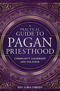 A Practical Guide to Pagan Priesthood  BY REV LORA O'BRIEN