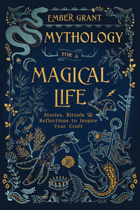 Mythology for a Magical Life by Ember Grant