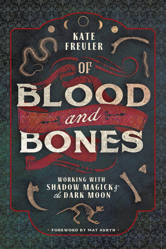 Of Blood and Bones: Working with Shadow Magick & the Dark Moon by Kate Freuler , Mat Auryn