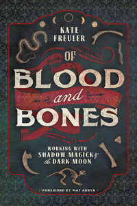 Of Blood and Bones: Working with Shadow Magick & the Dark Moon by Kate Freuler , Mat Auryn