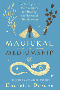 Magickal Mediumship: Partnering with the Ancestors for Healing and Spiritual Development by Danielle Dionne