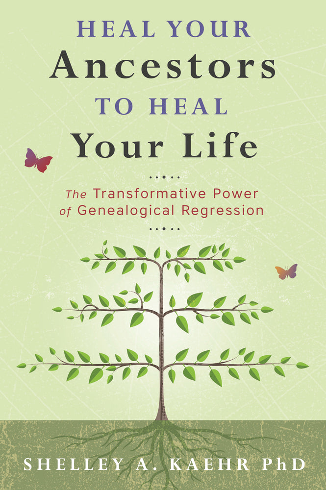 Heal Your Ancestors to Heal Your Life by Shelley A. Kaehr, PhD,