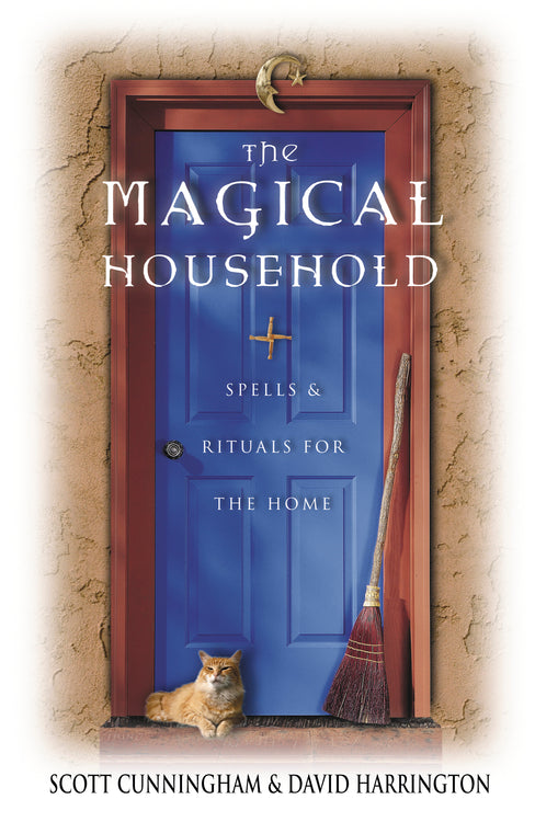 The Magical Household: Spells & Rituals for the Home by Scott Cunningham , David Harrington