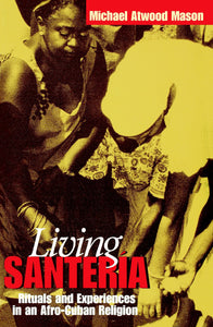 Living Santería: Rituals and Experiences in an Afro-Cuban Religion