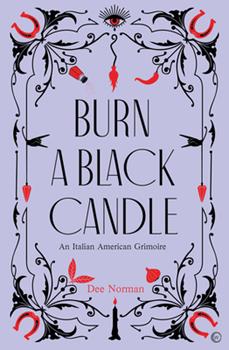 Burn a Black Candle: An Italian American Grimoire by Dee Norman