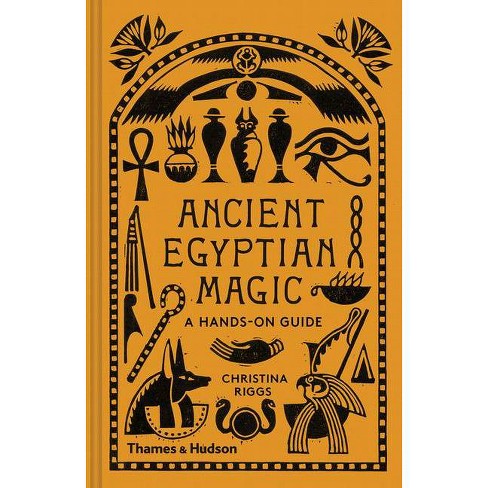 Ancient Egyptian Magic: A Hands-On Guide by Christina Riggs