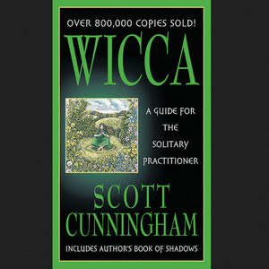 Wicca: A Guide for the Solitary Practitioner by Scott Cunningham